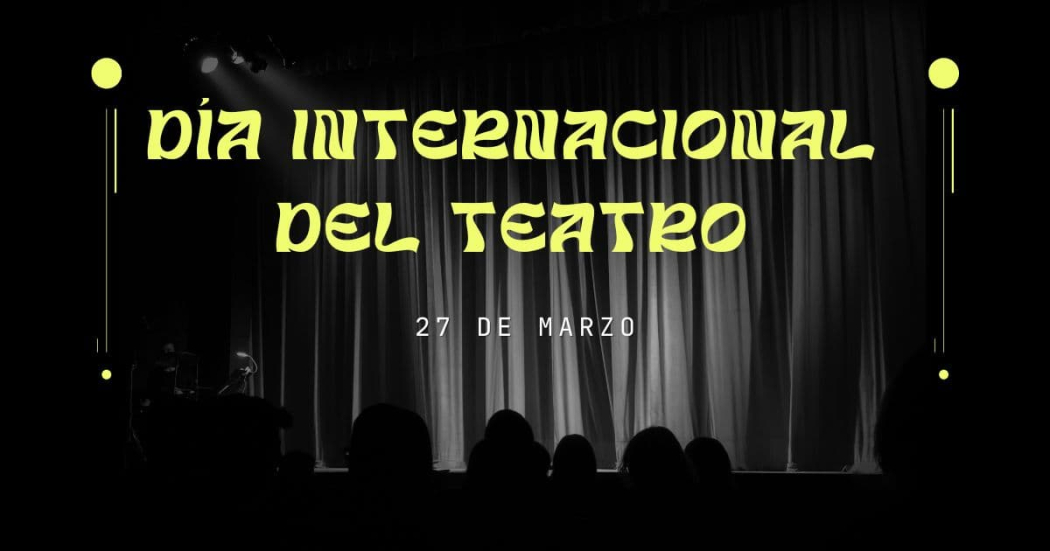 Marzo 27: acompáñanos a celebrar el Día Internacional del Teatro