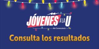 Resultados de la sexta convocatoria de Jóvenes a la U: lista y más
